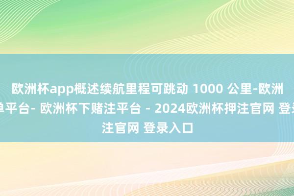 欧洲杯app概述续航里程可跳动 1000 公里-欧洲杯下单平台- 欧洲杯下赌注平台 - 2024欧洲杯押注官网 登录入口