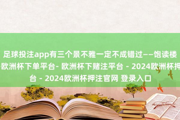 足球投注app有三个景不雅一定不成错过——饱读楼、风雨桥和大歌-欧洲杯下单平台- 欧洲杯下赌注平台 - 2024欧洲杯押注官网 登录入口