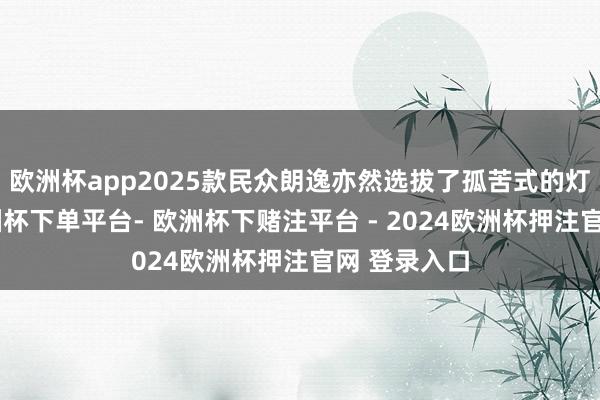 欧洲杯app2025款民众朗逸亦然选拔了孤苦式的灯组蓄意-欧洲杯下单平台- 欧洲杯下赌注平台 - 2024欧洲杯押注官网 登录入口