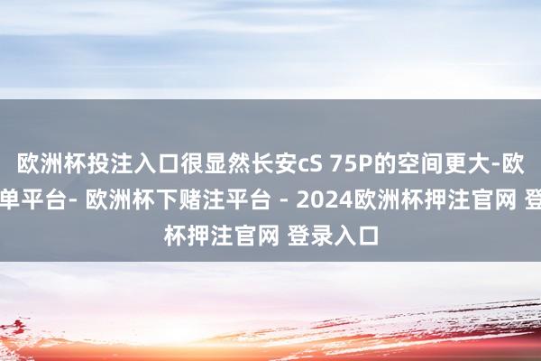 欧洲杯投注入口很显然长安cS 75P的空间更大-欧洲杯下单平台- 欧洲杯下赌注平台 - 2024欧洲杯押注官网 登录入口