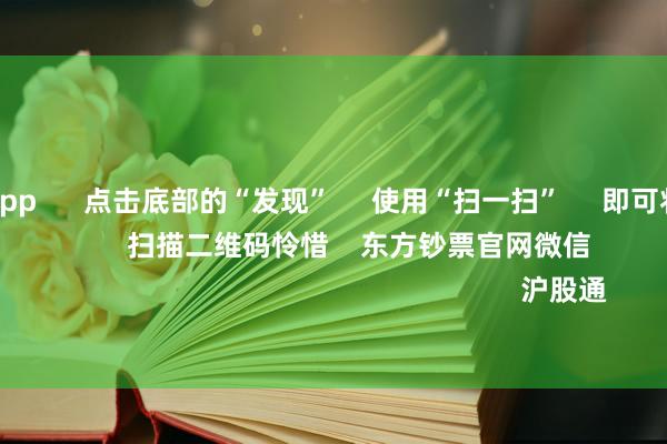 足球投注app      点击底部的“发现”     使用“扫一扫”     即可将网页共享至一又友圈                            扫描二维码怜惜    东方钞票官网微信                                                                        沪股通             深股通           