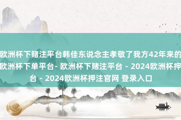 欧洲杯下赌注平台韩佳东说念主孝敬了我方42年来的“整容第一次”-欧洲杯下单平台- 欧洲杯下赌注平台 - 2024欧洲杯押注官网 登录入口